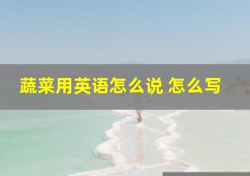 蔬菜用英语怎么说 怎么写